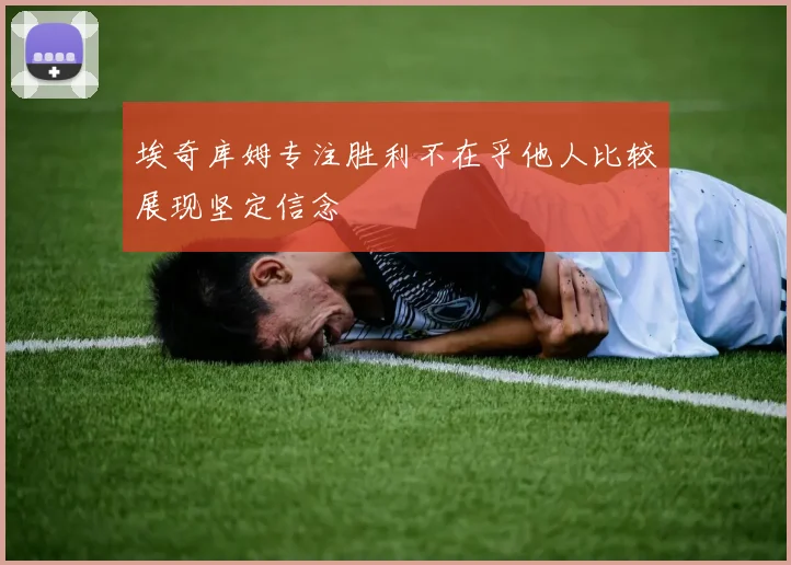 埃奇库姆专注胜利不在乎他人比较展现坚定信念