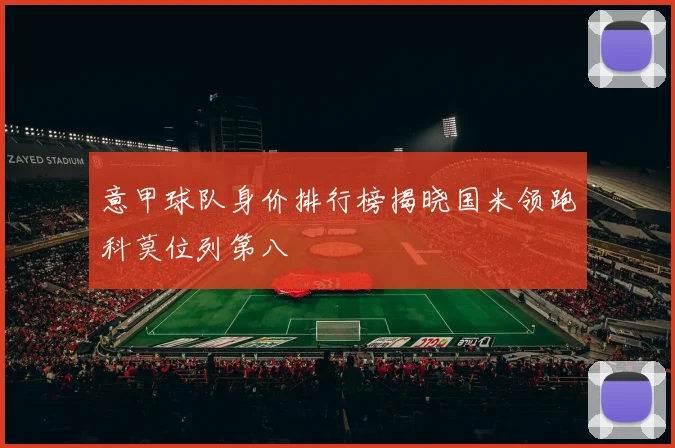 意甲球队身价排行榜揭晓国米领跑科莫位列第八